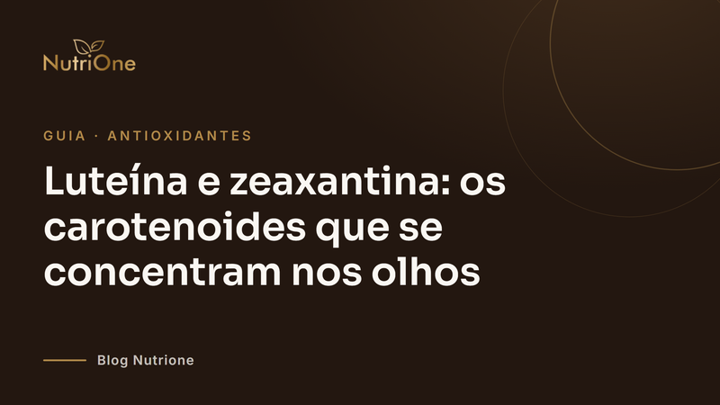 Luteína e zeaxantina: os carotenoides que se concentram nos olhos
