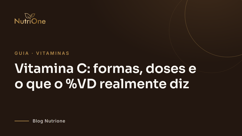 Vitamina C: formas, doses e o que o %VD realmente diz